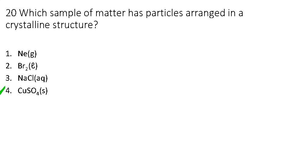 20 Which sample of matter has particles arranged in a crystalline structure? 1. 2.
