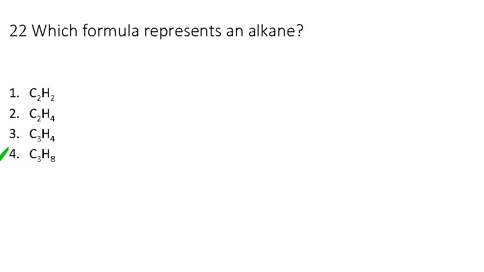 22 Which formula represents an alkane? 1. 2. 3. 4. C 2 H 2