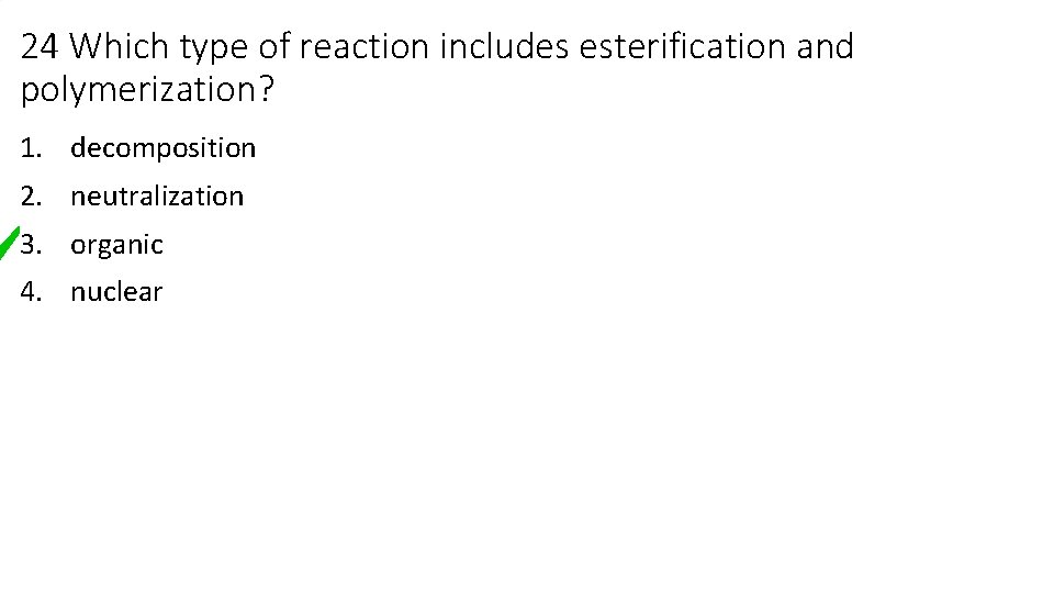 24 Which type of reaction includes esterification and polymerization? 1. decomposition 2. neutralization 3.