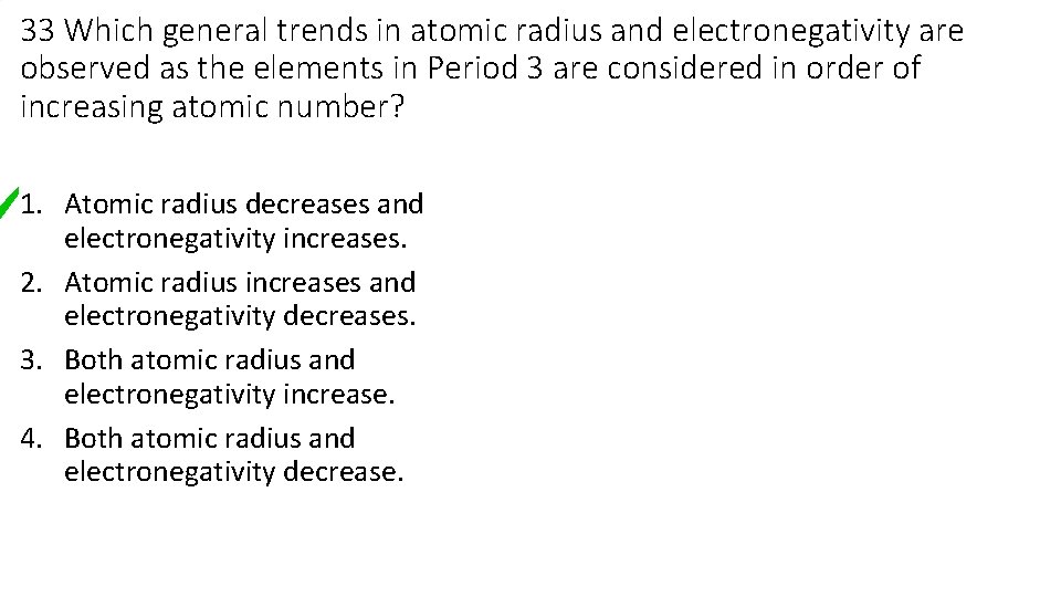 33 Which general trends in atomic radius and electronegativity are observed as the elements