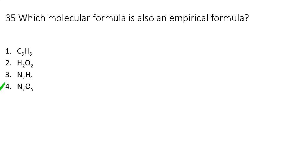 35 Which molecular formula is also an empirical formula? 1. 2. 3. 4. C