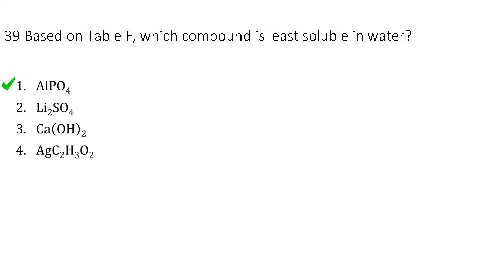 39 Based on Table F, which compound is least soluble in water? • 