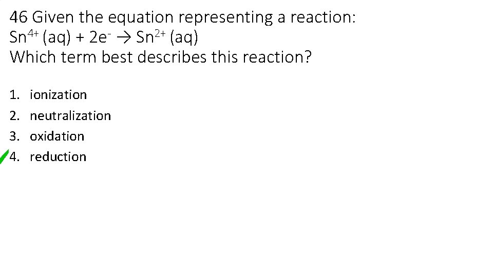 46 Given the equation representing a reaction: Sn 4+ (aq) + 2 e- →