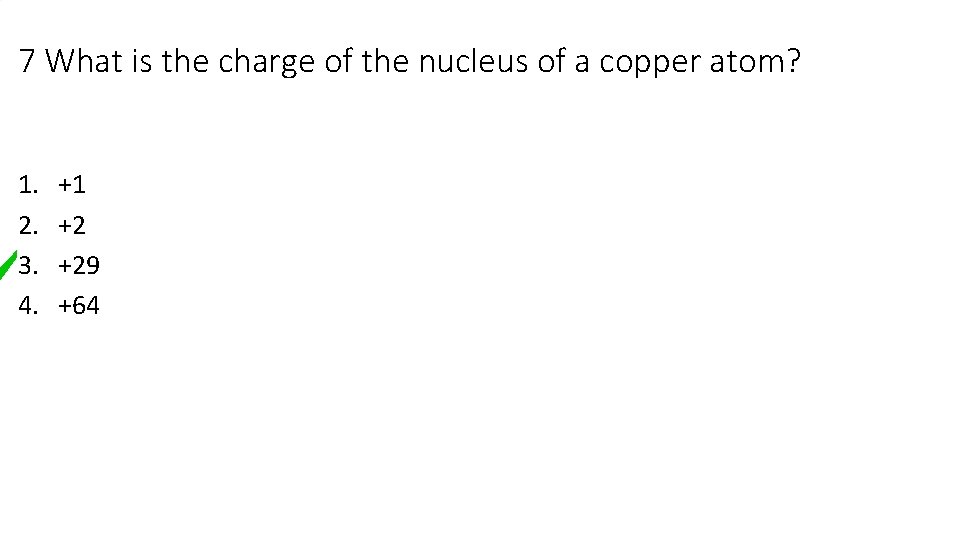 7 What is the charge of the nucleus of a copper atom? 1. 2.