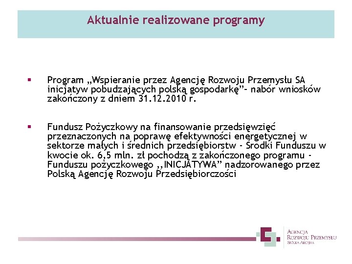 Aktualnie realizowane programy § Program „Wspieranie przez Agencję Rozwoju Przemysłu SA inicjatyw pobudzających polską
