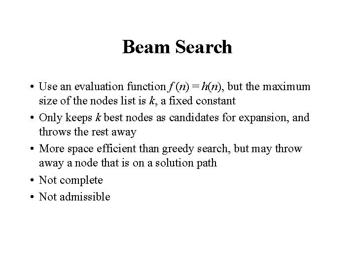 Beam Search • Use an evaluation function f (n) = h(n), but the maximum