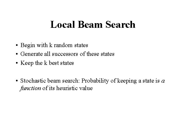 Local Beam Search • Begin with k random states • Generate all successors of