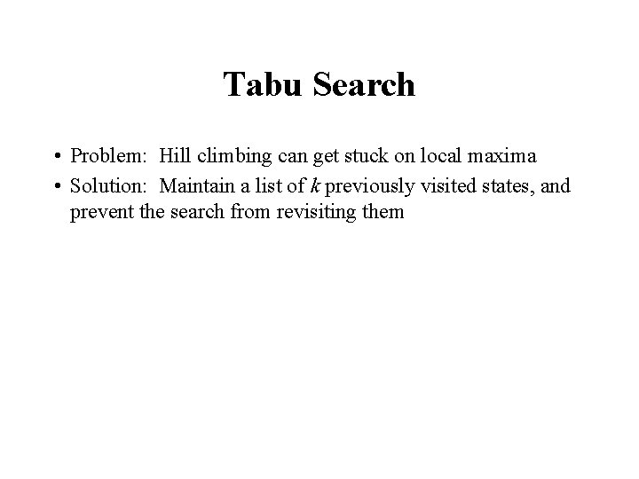 Tabu Search • Problem: Hill climbing can get stuck on local maxima • Solution: