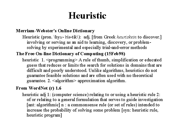 Heuristic Merriam-Webster's Online Dictionary Heuristic (pron. hyu-’ris-tik): adj. [from Greek heuriskein to discover. ]