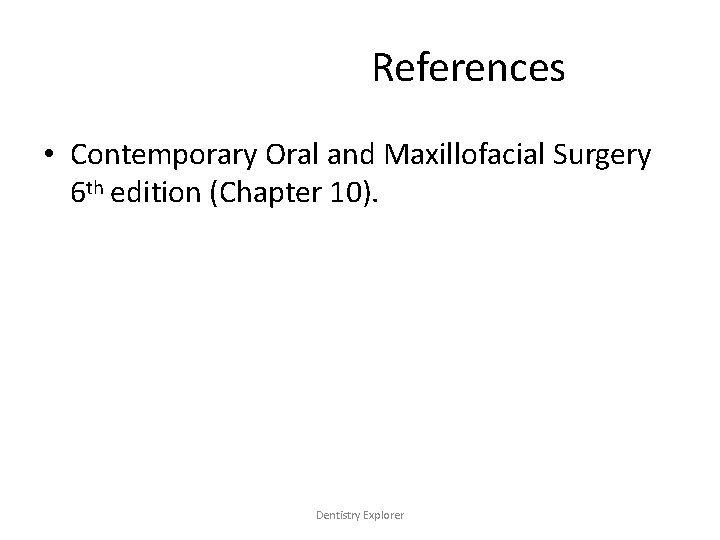 References • Contemporary Oral and Maxillofacial Surgery 6 th edition (Chapter 10). Dentistry Explorer