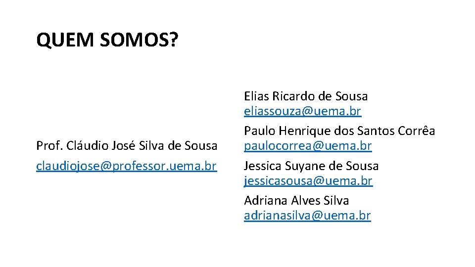 QUEM SOMOS? Prof. Cláudio José Silva de Sousa claudiojose@professor. uema. br Elias Ricardo de