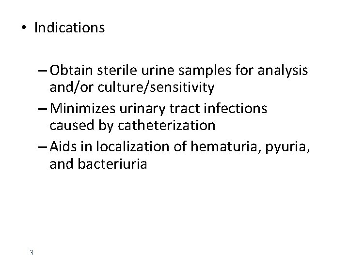  • Indications – Obtain sterile urine samples for analysis and/or culture/sensitivity – Minimizes