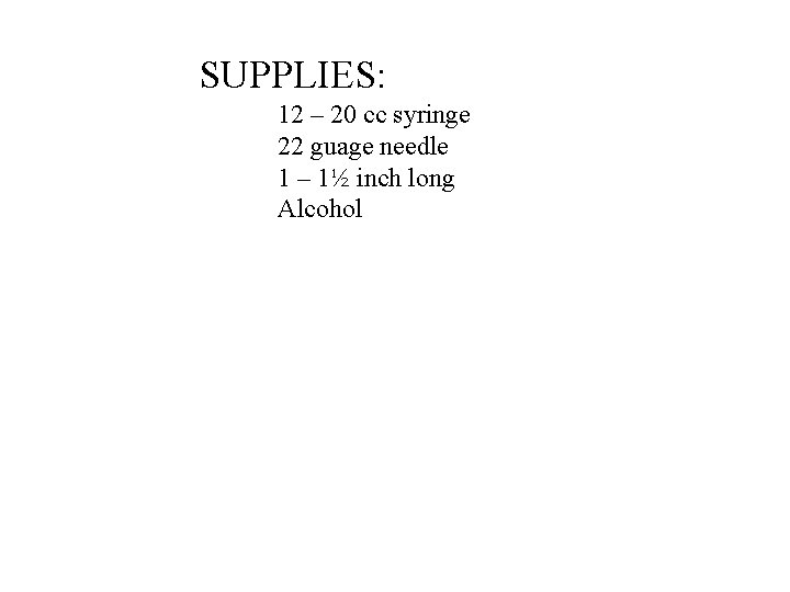 SUPPLIES: 12 – 20 cc syringe 22 guage needle 1 – 1½ inch long