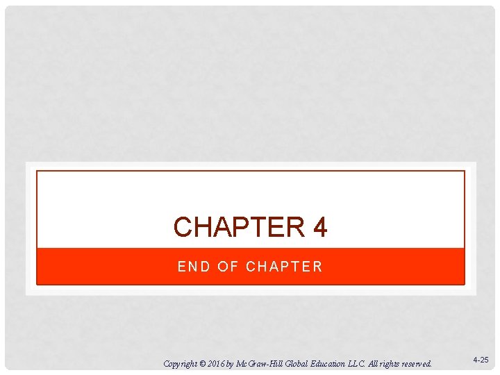 CHAPTER 4 END OF CHAPTER Copyright © 2016 by Mc. Graw-Hill Global Education LLC.