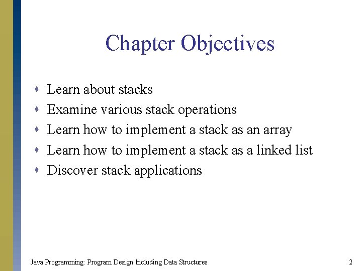 Chapter Objectives s s Learn about stacks Examine various stack operations Learn how to