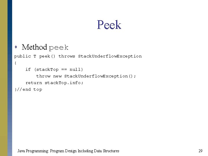 Peek s Method peek public T peek() throws Stack. Underflow. Exception { if (stack.