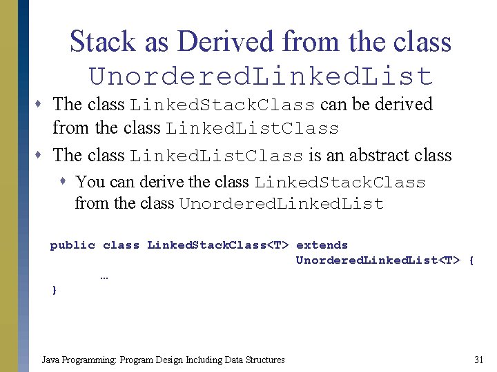 Stack as Derived from the class Unordered. Linked. List s The class Linked. Stack.