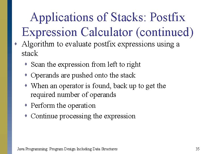 Applications of Stacks: Postfix Expression Calculator (continued) s Algorithm to evaluate postfix expressions using