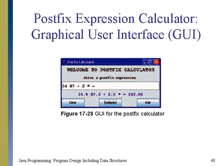Postfix Expression Calculator: Graphical User Interface (GUI) Figure 17 -28 GUI for the postfix
