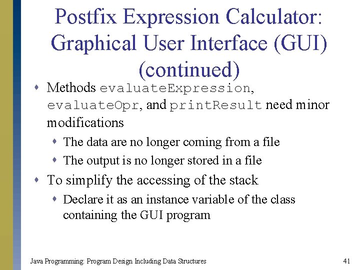 Postfix Expression Calculator: Graphical User Interface (GUI) (continued) s Methods evaluate. Expression, evaluate. Opr,