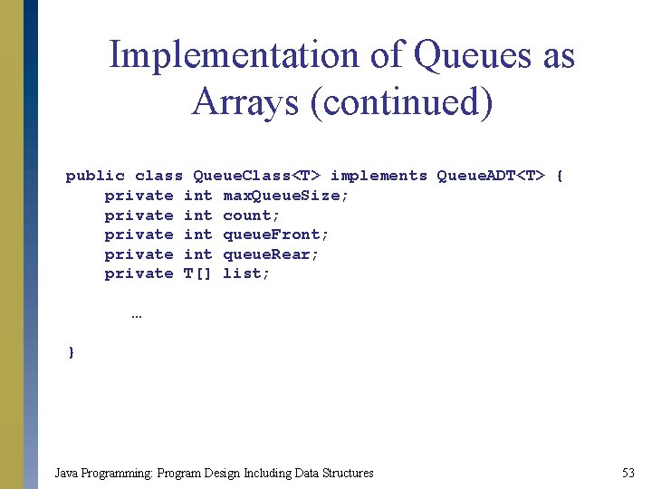 Implementation of Queues as Arrays (continued) public class Queue. Class<T> implements Queue. ADT<T> {