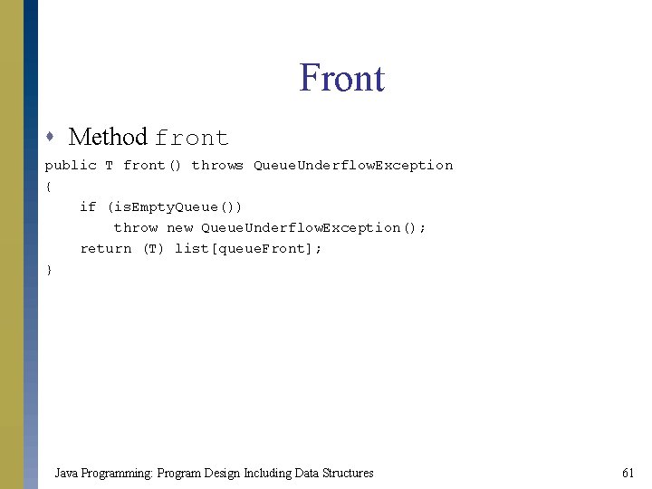 Front s Method front public T front() throws Queue. Underflow. Exception { if (is.