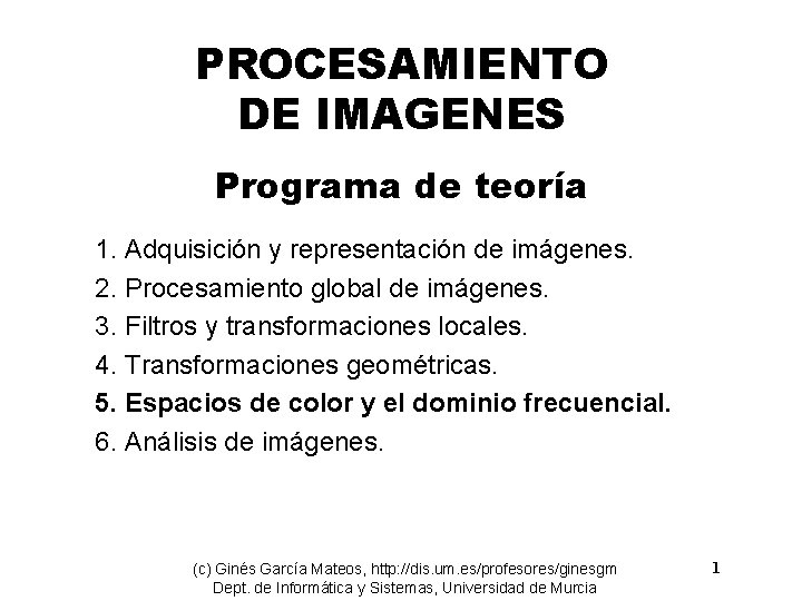 PROCESAMIENTO DE IMAGENES Programa de teoría 1. Adquisición y representación de imágenes. 2. Procesamiento