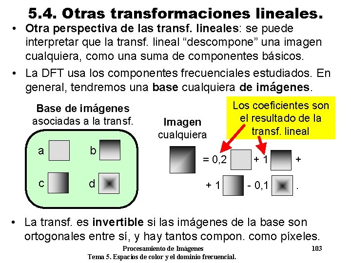 5. 4. Otras transformaciones lineales. • Otra perspectiva de las transf. lineales: se puede