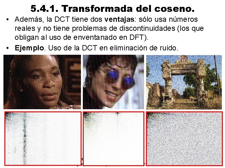 5. 4. 1. Transformada del coseno. • Además, la DCT tiene dos ventajas: sólo