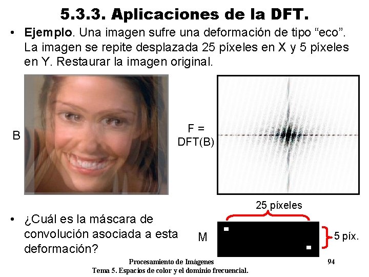 5. 3. 3. Aplicaciones de la DFT. • Ejemplo. Una imagen sufre una deformación