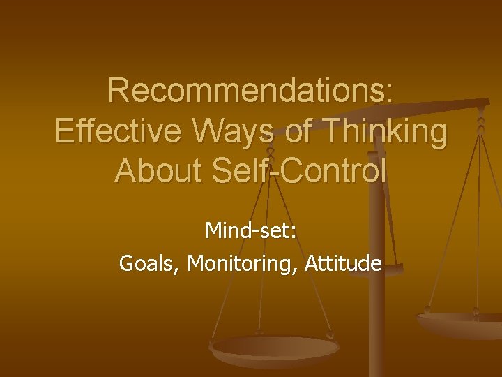 Recommendations: Effective Ways of Thinking About Self-Control Mind-set: Goals, Monitoring, Attitude 