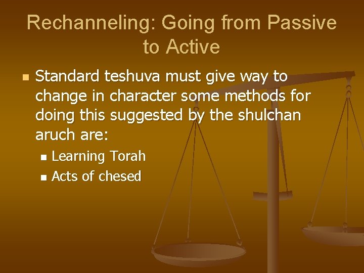 Rechanneling: Going from Passive to Active n Standard teshuva must give way to change