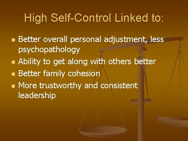 High Self-Control Linked to: n n Better overall personal adjustment, less psychopathology Ability to