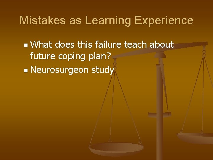 Mistakes as Learning Experience n What does this failure teach about future coping plan?