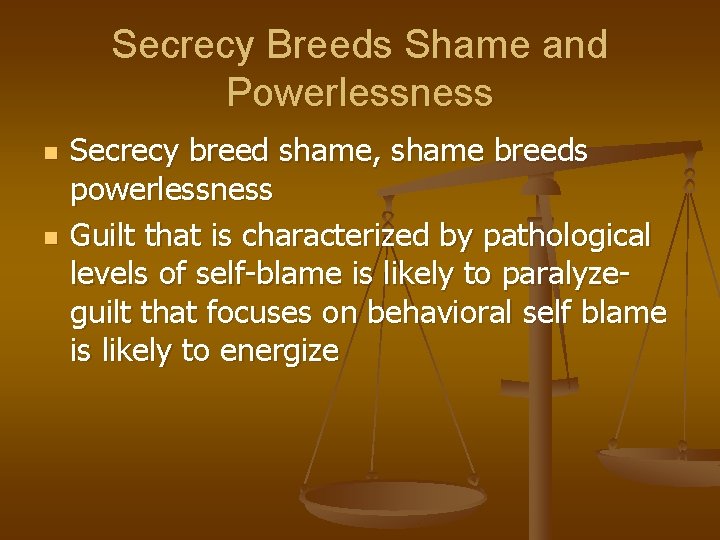 Secrecy Breeds Shame and Powerlessness n n Secrecy breed shame, shame breeds powerlessness Guilt