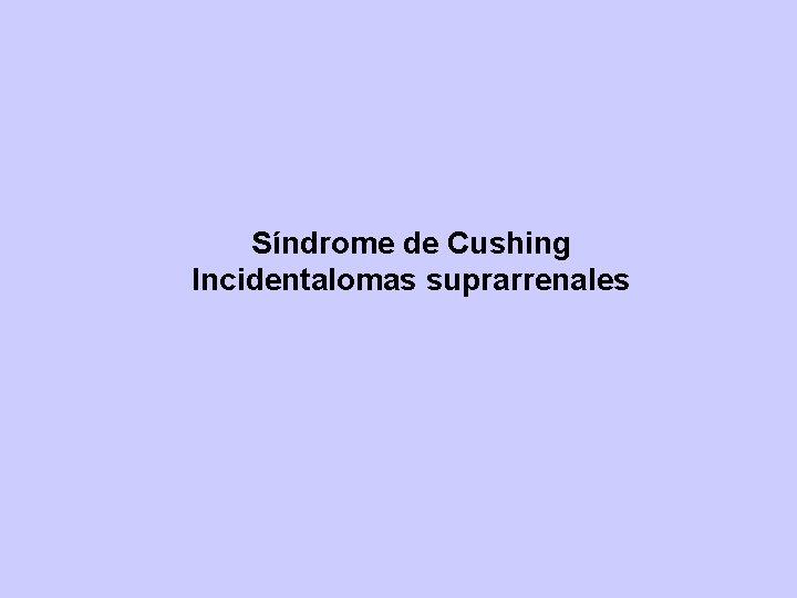 Síndrome de Cushing Incidentalomas suprarrenales 