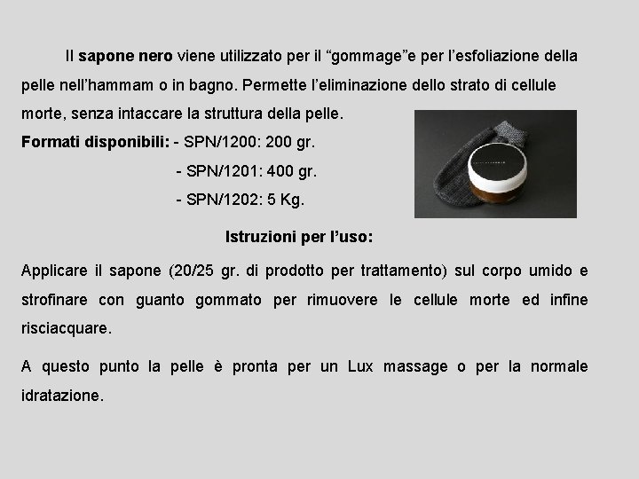 Il sapone nero viene utilizzato per il “gommage”e per l’esfoliazione della pelle nell’hammam Il sapone nero viene utilizzato per il “gommage”e per l’esfoliazione della pelle nell’hammam