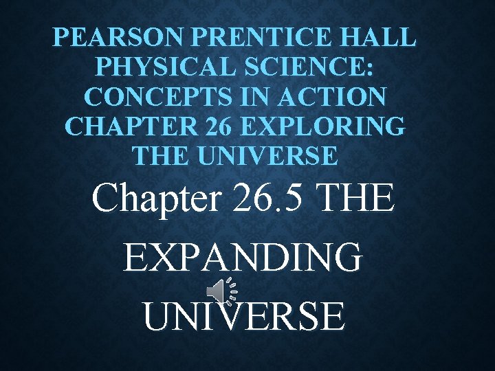 PEARSON PRENTICE HALL PHYSICAL SCIENCE: CONCEPTS IN ACTION CHAPTER 26 EXPLORING THE UNIVERSE Chapter