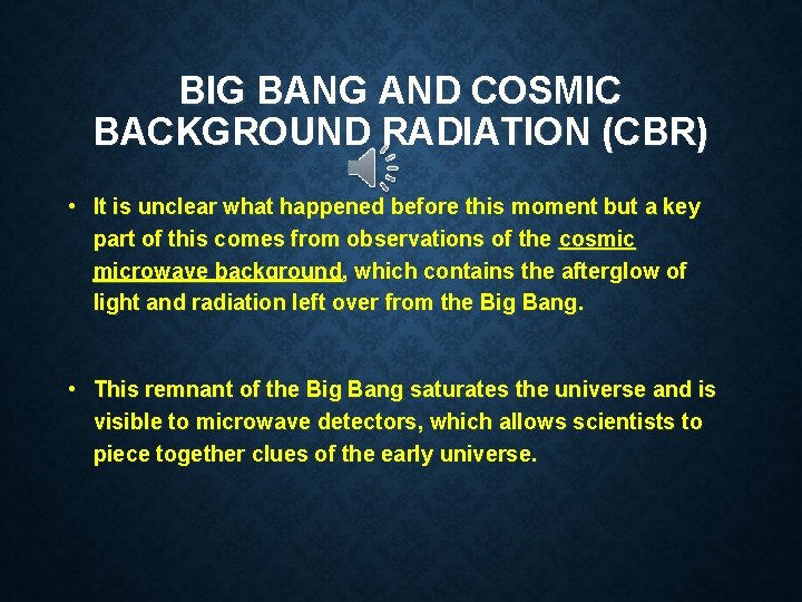 BIG BANG AND COSMIC BACKGROUND RADIATION (CBR) • It is unclear what happened before