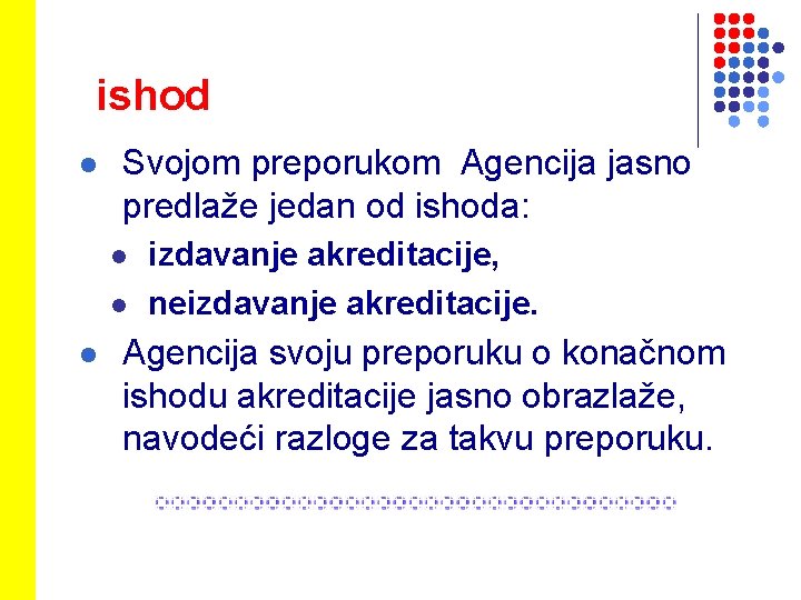 ishod l Svojom preporukom Agencija jasno predlaže jedan od ishoda: l l l izdavanje