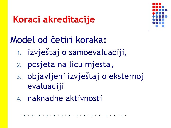 Koraci akreditacije Model od četiri koraka: 1. 2. 3. 4. izvještaj o samoevaluaciji, posjeta