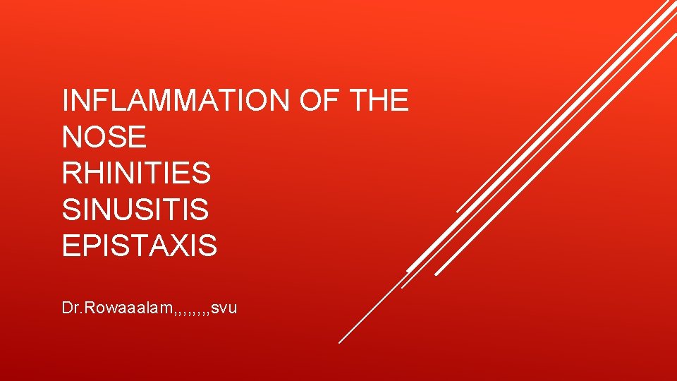 INFLAMMATION OF THE NOSE RHINITIES SINUSITIS EPISTAXIS Dr. Rowaaalam, , , , svu 