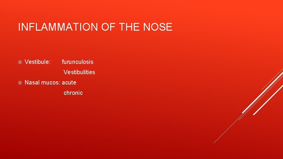 INFLAMMATION OF THE NOSE Vestibule: furunculosis Vestibulities Nasal mucos: acute chronic 