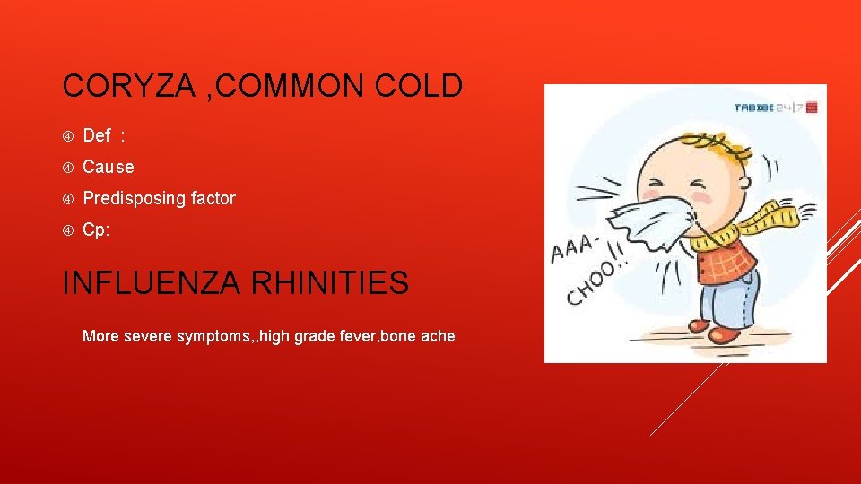 CORYZA , COMMON COLD Def : Cause Predisposing factor Cp: INFLUENZA RHINITIES More severe