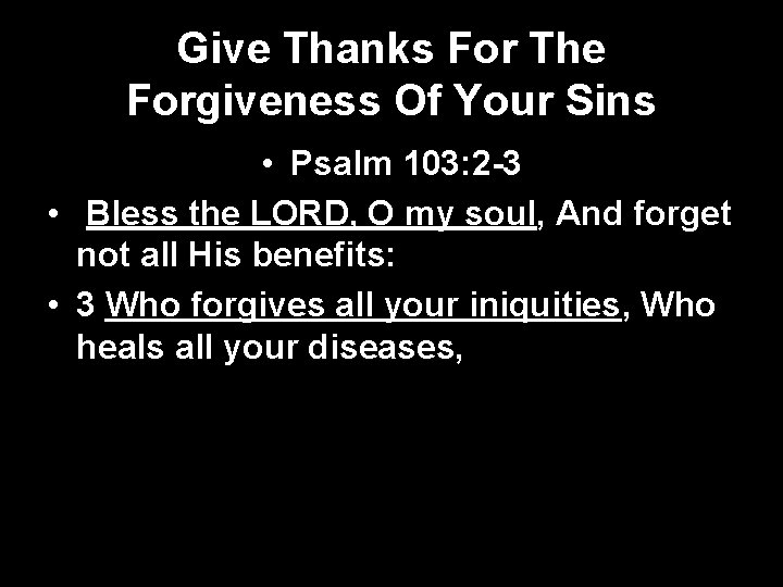 Give Thanks For The Forgiveness Of Your Sins • Psalm 103: 2 -3 •