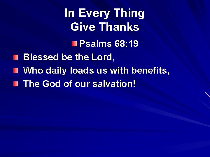 In Every Thing Give Thanks Psalms 68: 19 Blessed be the Lord, Who daily