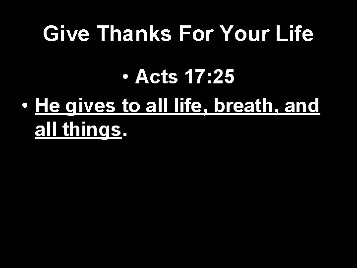 Give Thanks For Your Life • Acts 17: 25 • He gives to all