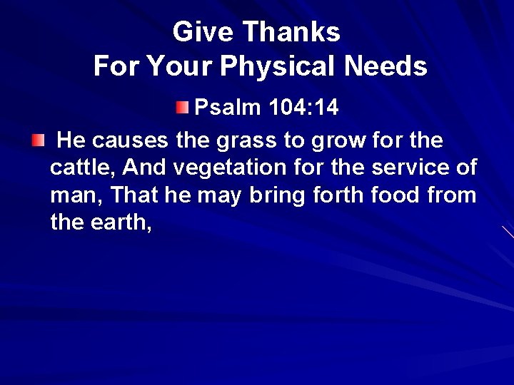 Give Thanks For Your Physical Needs Psalm 104: 14 He causes the grass to