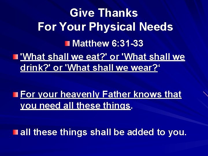 Give Thanks For Your Physical Needs Matthew 6: 31 -33 'What shall we eat?