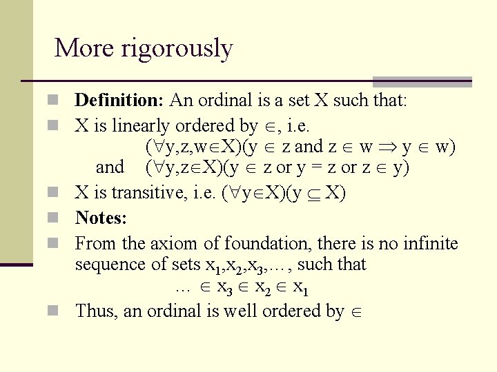 More rigorously n Definition: An ordinal is a set X such that: n X